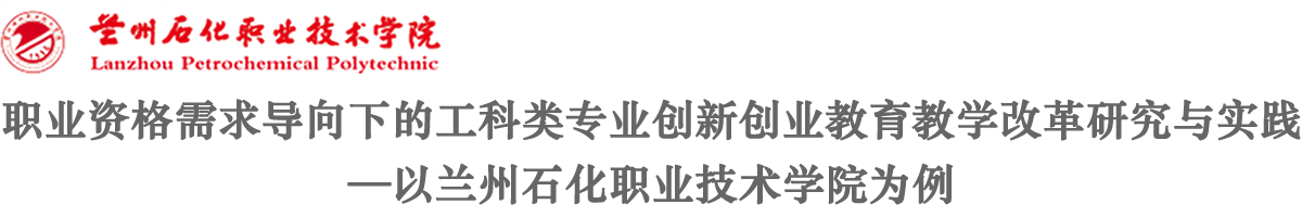 职业资格需求导向下的工科类专业创新创业教育教学改革研究与实践—以兰州石化职业技术学院为例